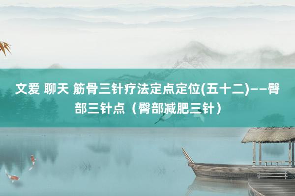 文爱 聊天 筋骨三针疗法定点定位(五十二)——臀部三针点（臀部减肥三针）